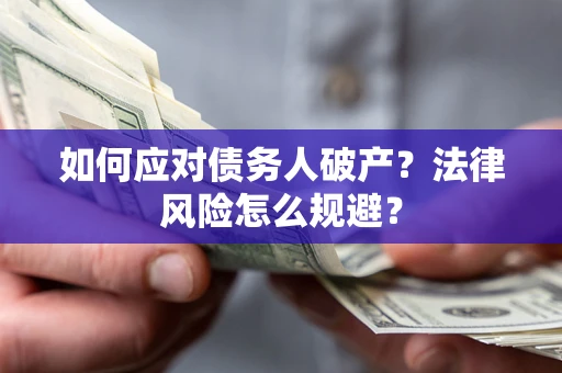 济南如何应对债务人破产？法律风险怎么规避？