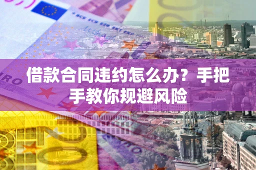 济南借款合同违约怎么办？手把手教你规避风险
