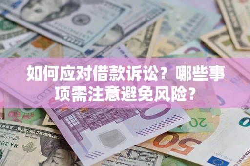 济南如何应对借款诉讼？哪些事项需注意避免风险？