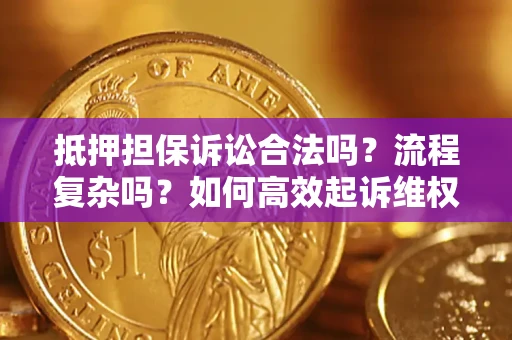 济南抵押担保诉讼合法吗？流程复杂吗？如何高效起诉维权？