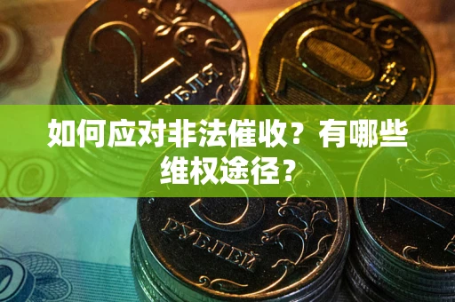 济南如何应对非法催收？有哪些维权途径？