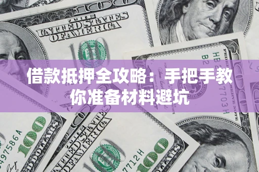 济南借款抵押全攻略：手把手教你准备材料避坑