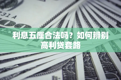济南利息五厘合法吗？如何辨别高利贷套路