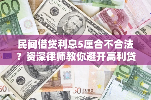 济南民间借贷利息5厘合不合法？资深律师教你避开高利贷陷阱