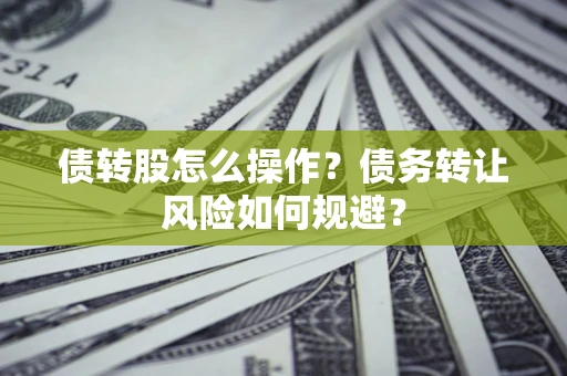 济南债转股怎么操作？债务转让风险如何规避？