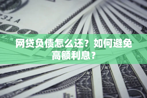 济南网贷负债怎么还？如何避免高额利息？