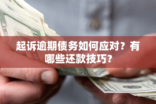 济南起诉逾期债务如何应对？有哪些还款技巧？