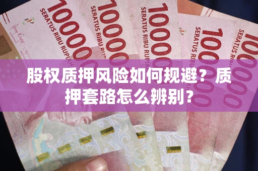 济南股权质押风险如何规避？质押套路怎么辨别？