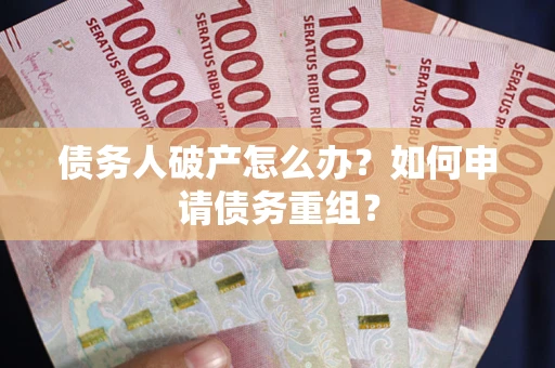 济南债务人破产怎么办？如何申请债务重组？