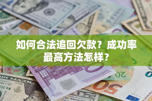 济南如何合法追回欠款？成功率最高方法怎样？