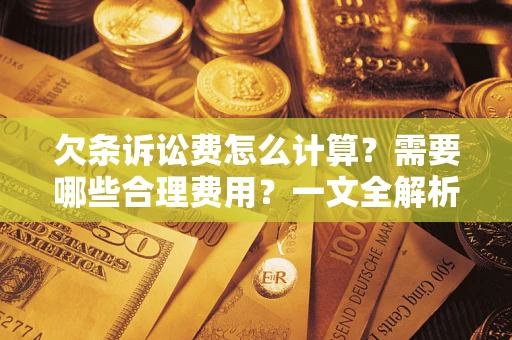 济南欠条诉讼费怎么计算？需要哪些合理费用？一文全解析