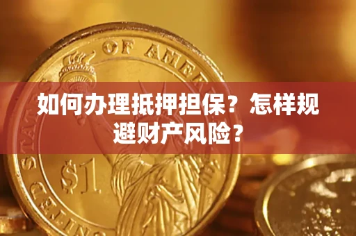 济南如何办理抵押担保？怎样规避财产风险？