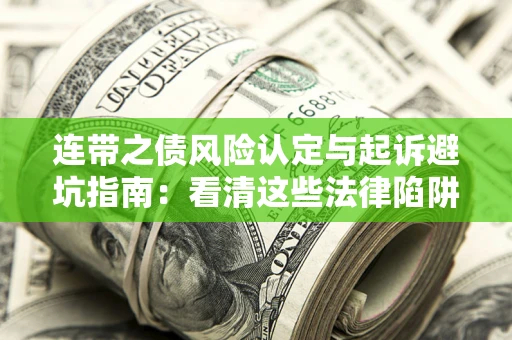 济南连带之债风险认定与起诉避坑指南：看清这些法律陷阱，避免无辜背债