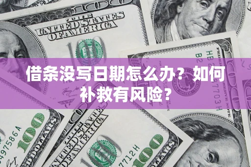 济南借条没写日期怎么办？如何补救有风险？