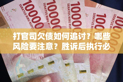 济南打官司欠债如何追讨？哪些风险要注意？胜诉后执行必看！