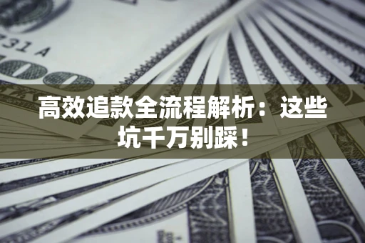 济南高效追款全流程解析：这些坑千万别踩！