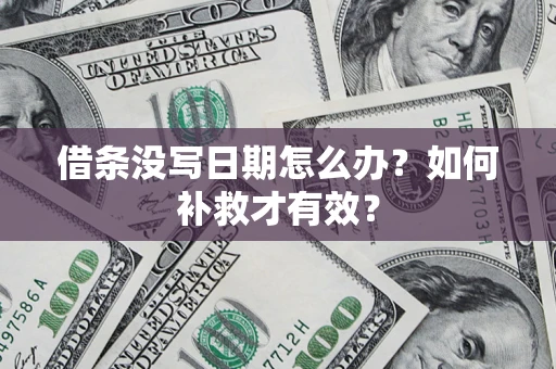 济南借条没写日期怎么办？如何补救才有效？