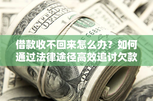 济南借款收不回来怎么办?如何通过法律途径高效追讨欠款? 济南借款收不回来怎么办?如何通过法律途径高效追讨欠款?