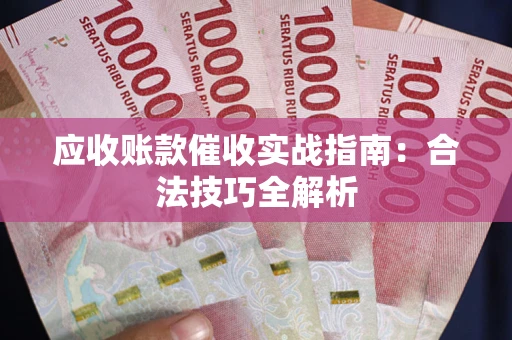 济南应收账款催收实战指南：合法技巧全解析