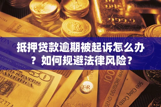 济南抵押贷款逾期被起诉怎么办？如何规避法律风险？