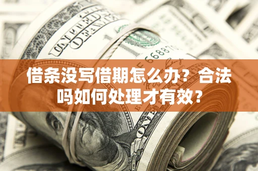 济南借条没写借期怎么办？合法吗如何处理才有效？