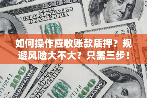 济南如何操作应收账款质押？规避风险大不大？只需三步！