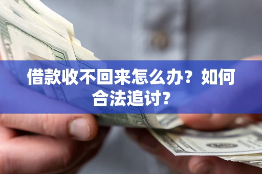 济南借款收不回来怎么办？如何合法追讨？