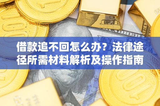济南借款追不回怎么办？法律途径所需材料解析及操作指南