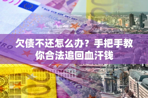 济南欠债不还怎么办？手把手教你合法追回血汗钱