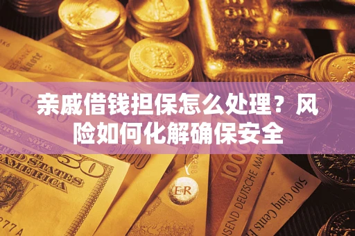 济南亲戚借钱担保怎么处理？风险如何化解确保安全