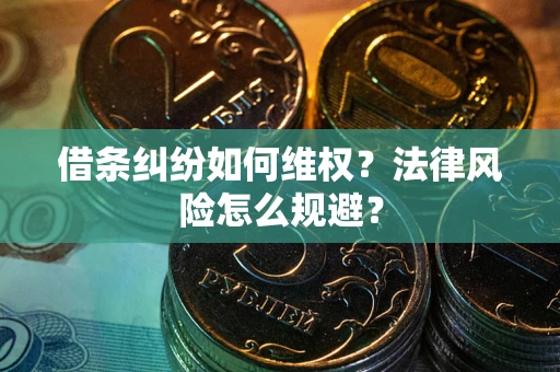 济南借条纠纷如何维权？法律风险怎么规避？
