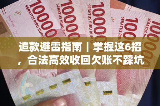 济南追款避雷指南｜掌握这6招，合法高效收回欠账不踩坑