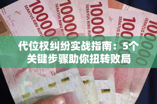 济南代位权纠纷实战指南：5个关键步骤助你扭转败局