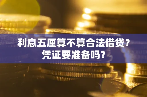 济南利息五厘算不算合法借贷？凭证要准备吗？