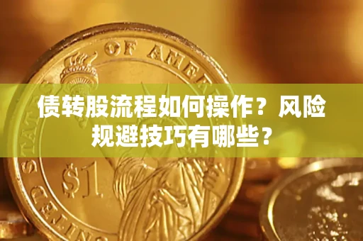 济南债转股流程如何操作？风险规避技巧有哪些？