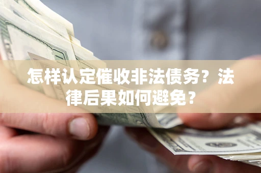 济南怎样认定催收非法债务？法律后果如何避免？