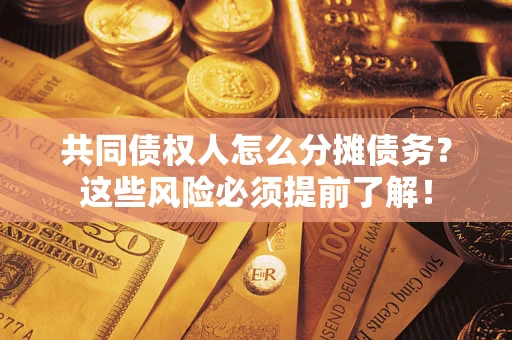 济南共同债权人怎么分摊债务？这些风险必须提前了解！