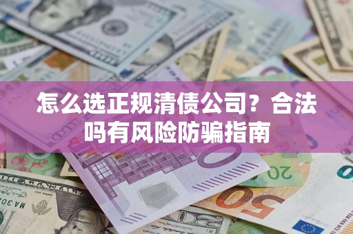 济南怎么选正规清债公司？合法吗有风险防骗指南