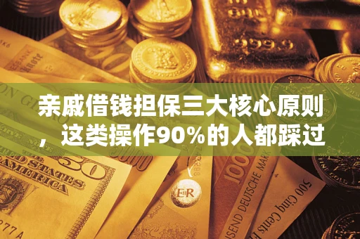 济南亲戚借钱担保三大核心原则，这类操作90%的人都踩过坑！附法院判决案例
