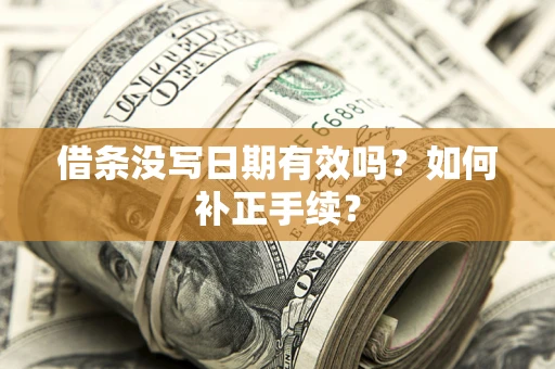 济南借条没写日期有效吗？如何补正手续？