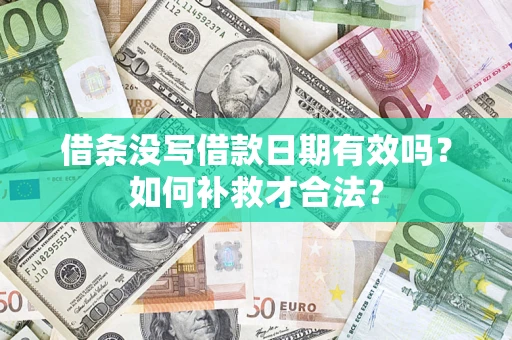 济南借条没写借款日期有效吗？如何补救才合法？