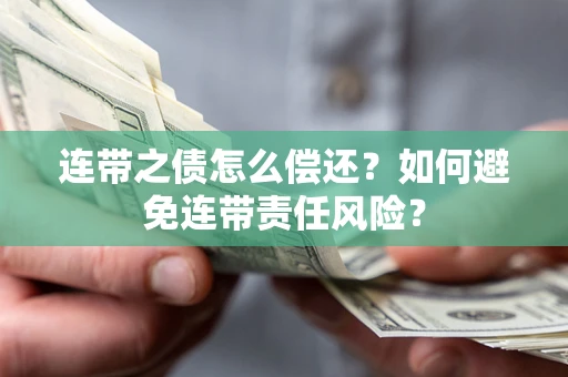 济南连带之债怎么偿还？如何避免连带责任风险？