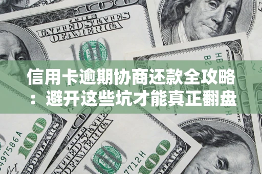 济南信用卡逾期协商还款全攻略：避开这些坑才能真正翻盘
